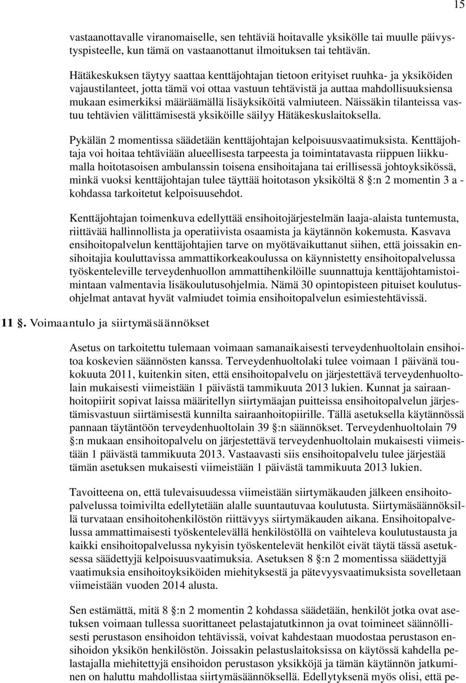 määräämällä lisäyksiköitä valmiuteen. Näissäkin tilanteissa vastuu tehtävien välittämisestä yksiköille säilyy Hätäkeskuslaitoksella.