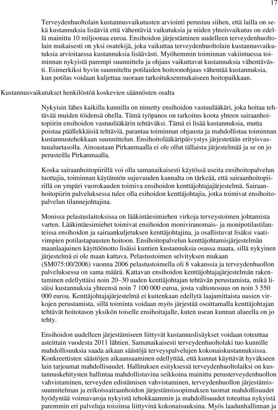 Myöhemmin toiminnan vakiintuessa toiminnan nykyistä parempi suunnittelu ja ohjaus vaikuttavat kustannuksia vähentävästi.