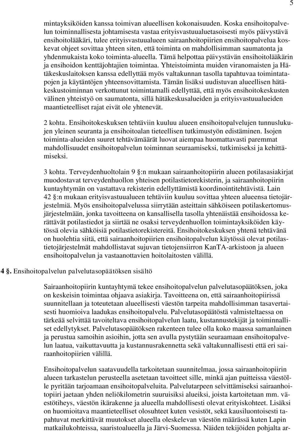 ohjeet sovittaa yhteen siten, että toiminta on mahdollisimman saumatonta ja yhdenmukaista koko toiminta-alueella. Tämä helpottaa päivystävän ensihoitolääkärin ja ensihoidon kenttäjohtajien toimintaa.