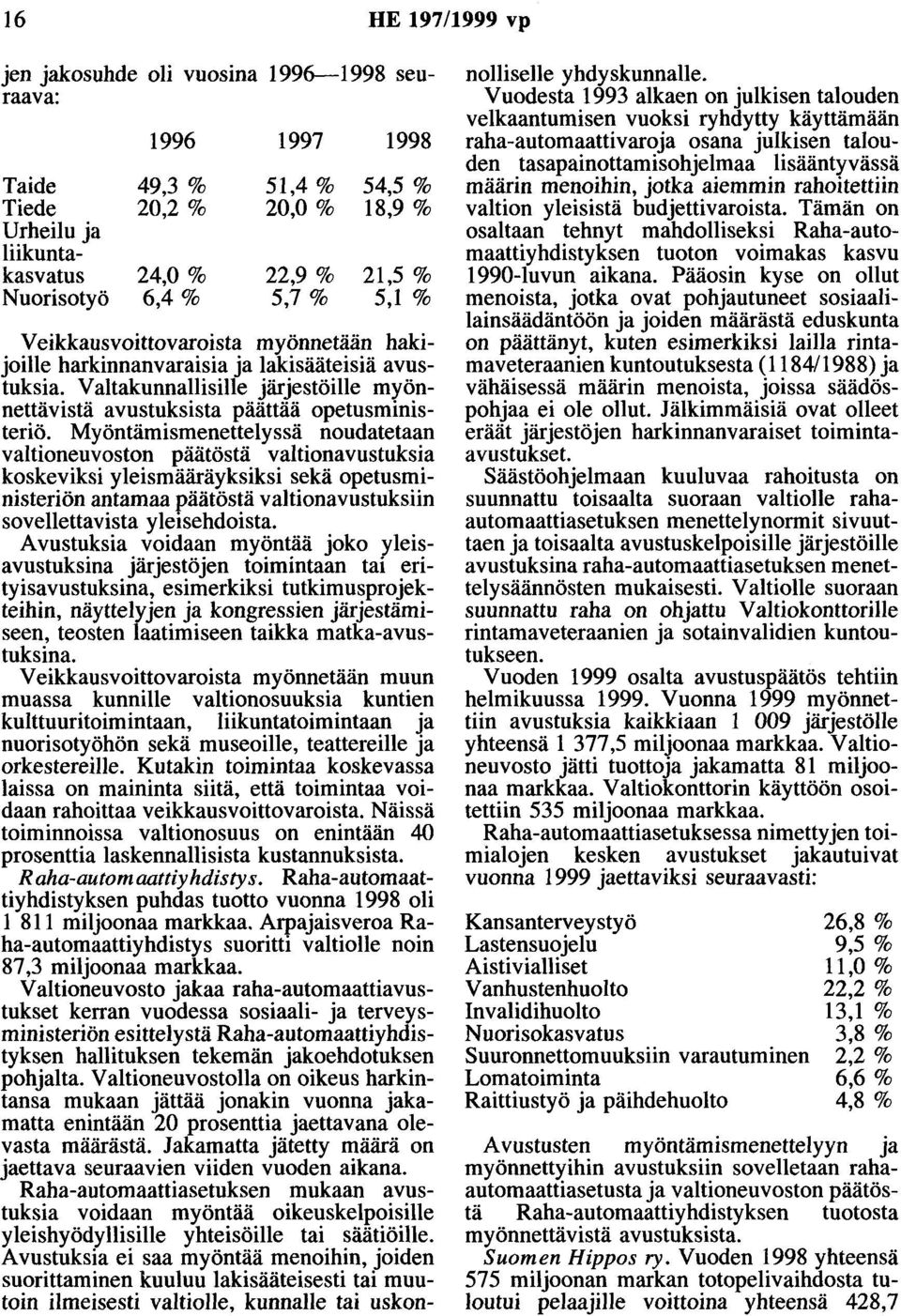 Myöntämismenettelyssä noudatetaan valtioneuvoston päätöstä valtionavustuksia koskeviksi yleismääräyksiksi sekä opetusministeriön antamaa päätöstä valtionavustuksiin sovellettavista y letsehdoista.