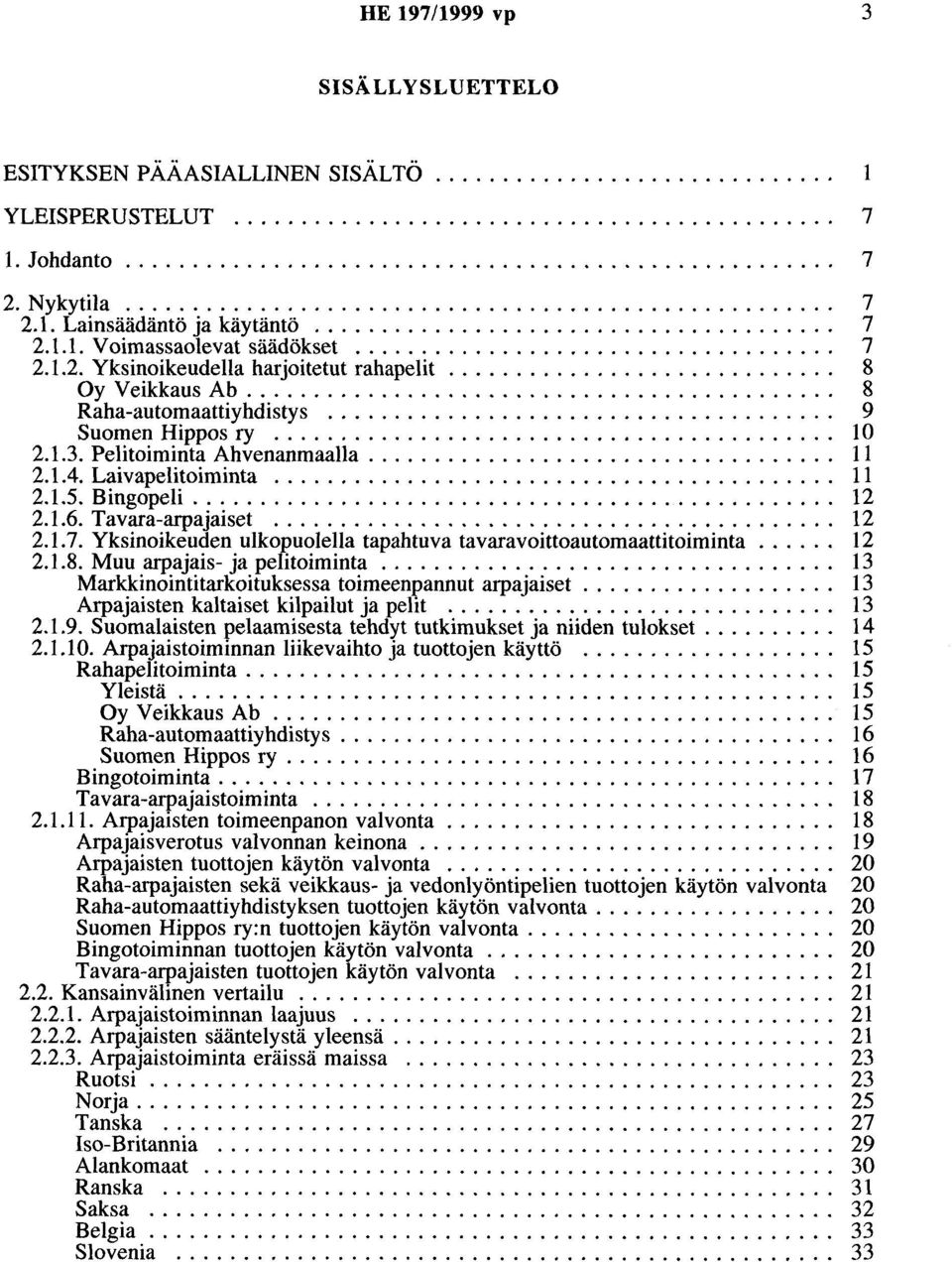 ............................ 8 Oy Veikkaus Ab............................................ 8 Raha-automaattiyhdistys...................................... 9 Suomen Hippos ry.......................................... 10 2.