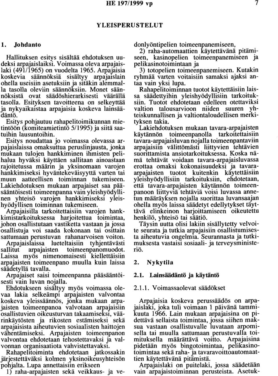 Esityksen tavoitteena on selkeyttää ja nykyaikaistaa arpajaisia koskeva lainsäädäntö. Esitys pohjautuu rahapelitoimikunnan mietintöön (komiteamietintö 5/1995) ja siitä saatuihin lausuntoihin.