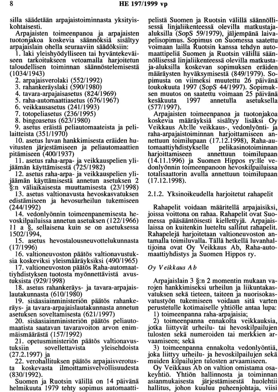 tavara-arpajaisasetus (824/1969) 5. raha-automaattiasetus (676/1967) 6. veikkausasetus (241/1993) 7. totopeliasetus (236/1995) 8. bingoasetus (623/1980) 9.