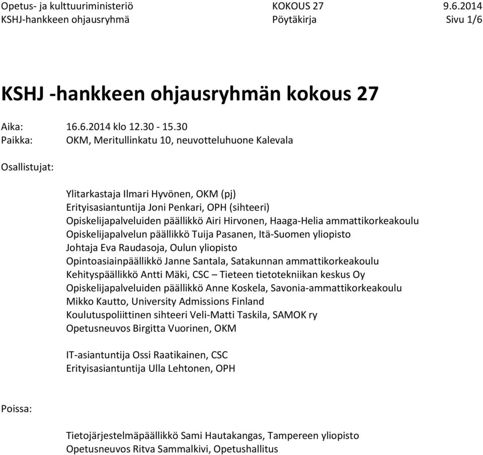 Hirvonen, Haaga-Helia ammattikorkeakoulu Opiskelijapalvelun päällikkö Tuija Pasanen, Itä-Suomen yliopisto Johtaja Eva Raudasoja, Oulun yliopisto Opintoasiainpäällikkö Janne Santala, Satakunnan