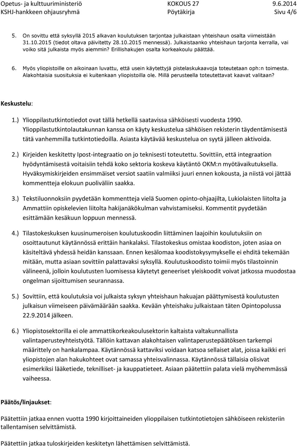 Myös yliopistoille on aikoinaan luvattu, että usein käytettyjä pistelaskukaavoja toteutetaan oph:n toimesta. Alakohtaisia suosituksia ei kuitenkaan yliopistoilla ole.