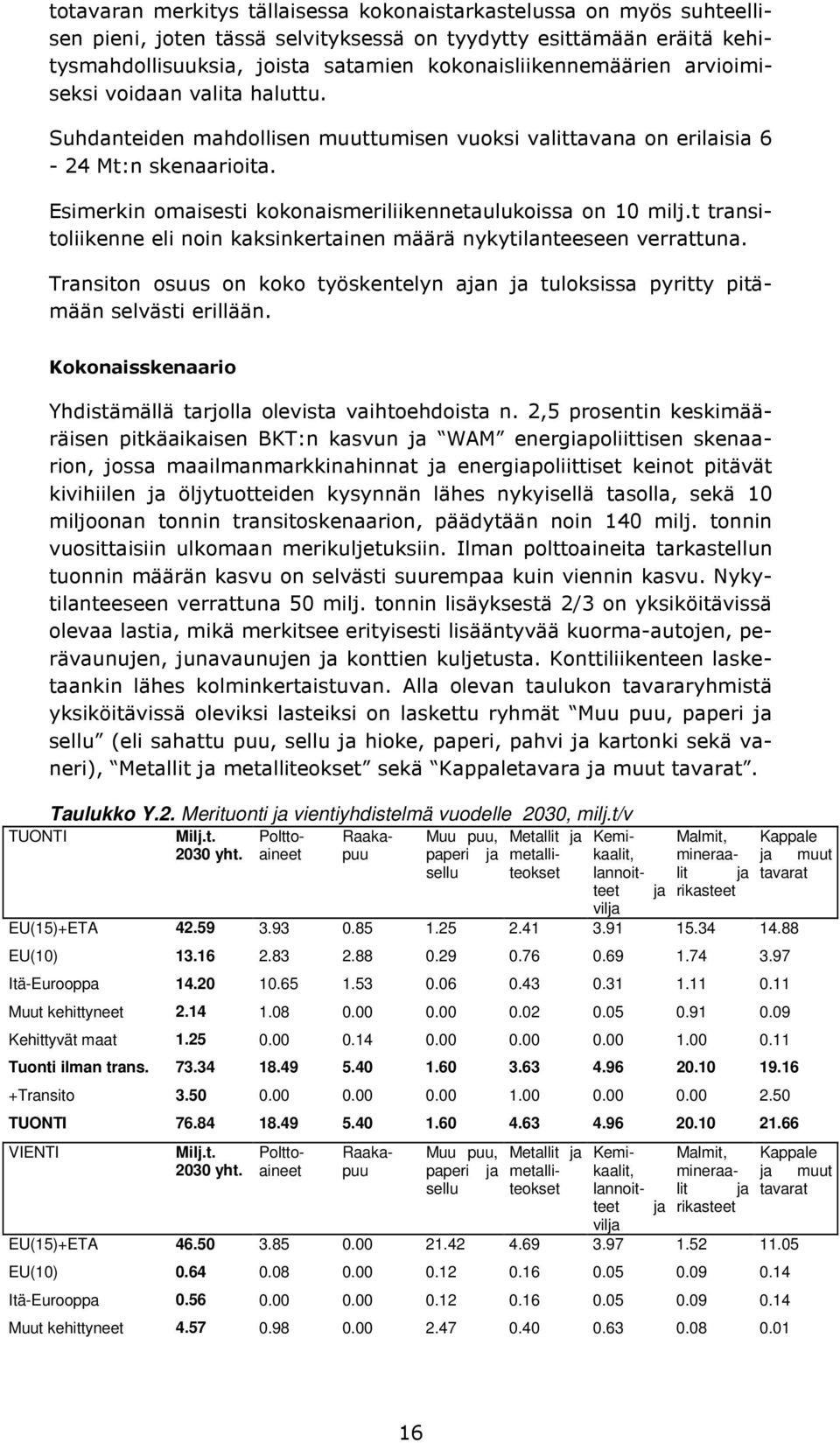 Esimerkin omaisesti kokonaismeriliikennetaulukoissa on 10 milj.t transitoliikenne eli noin kaksinkertainen määrä nykytilanteeseen verrattuna.