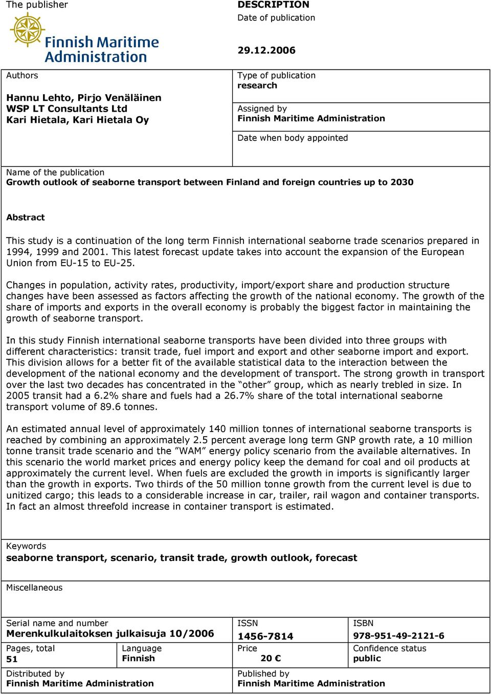 of the publication Growth outlook of seaborne transport between Finland and foreign countries up to 2030 Abstract This study is a continuation of the long term Finnish international seaborne trade