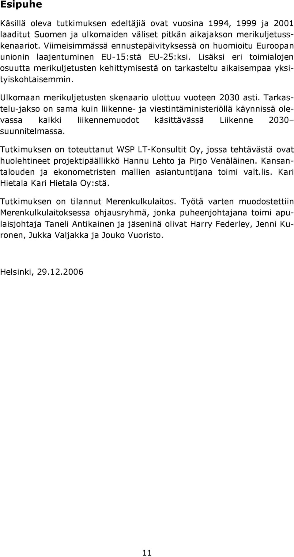 Lisäksi eri toimialojen osuutta merikuljetusten kehittymisestä on tarkasteltu aikaisempaa yksityiskohtaisemmin. Ulkomaan merikuljetusten skenaario ulottuu vuoteen 2030 asti.