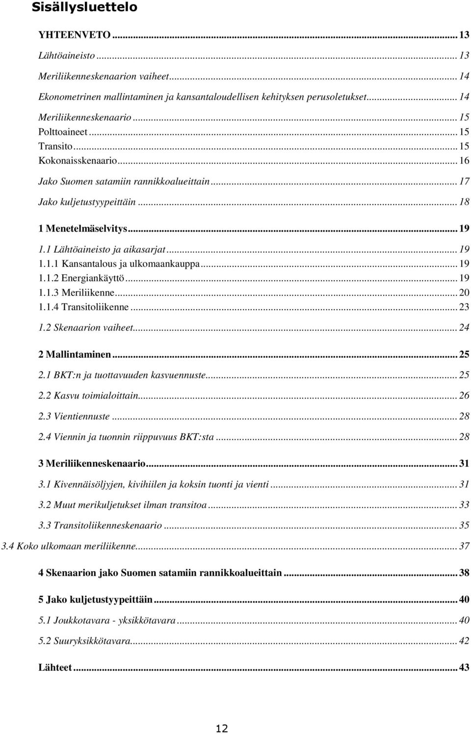 .. 19 1.1.2 Energiankäyttö... 19 1.1.3 Meriliikenne... 20 1.1.4 Transitoliikenne... 23 1.2 Skenaarion vaiheet... 24 2 Mallintaminen... 25 2.1 BKT:n tuottavuuden kasvuennuste... 25 2.2 Kasvu toimialoittain.