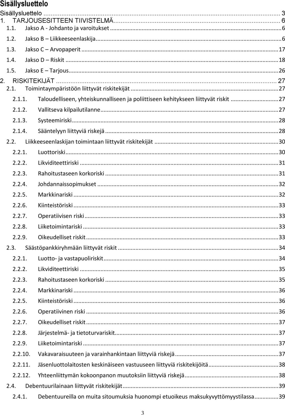 .. 27 2.1.2. Vallitseva kilpailutilanne... 27 2.1.3. Systeemiriski... 28 2.1.4. Sääntelyyn liittyviä riskejä... 28 2.2. Liikkeeseenlaskijan toimintaan liittyvät riskitekijät... 30 2.2.1. Luottoriski.