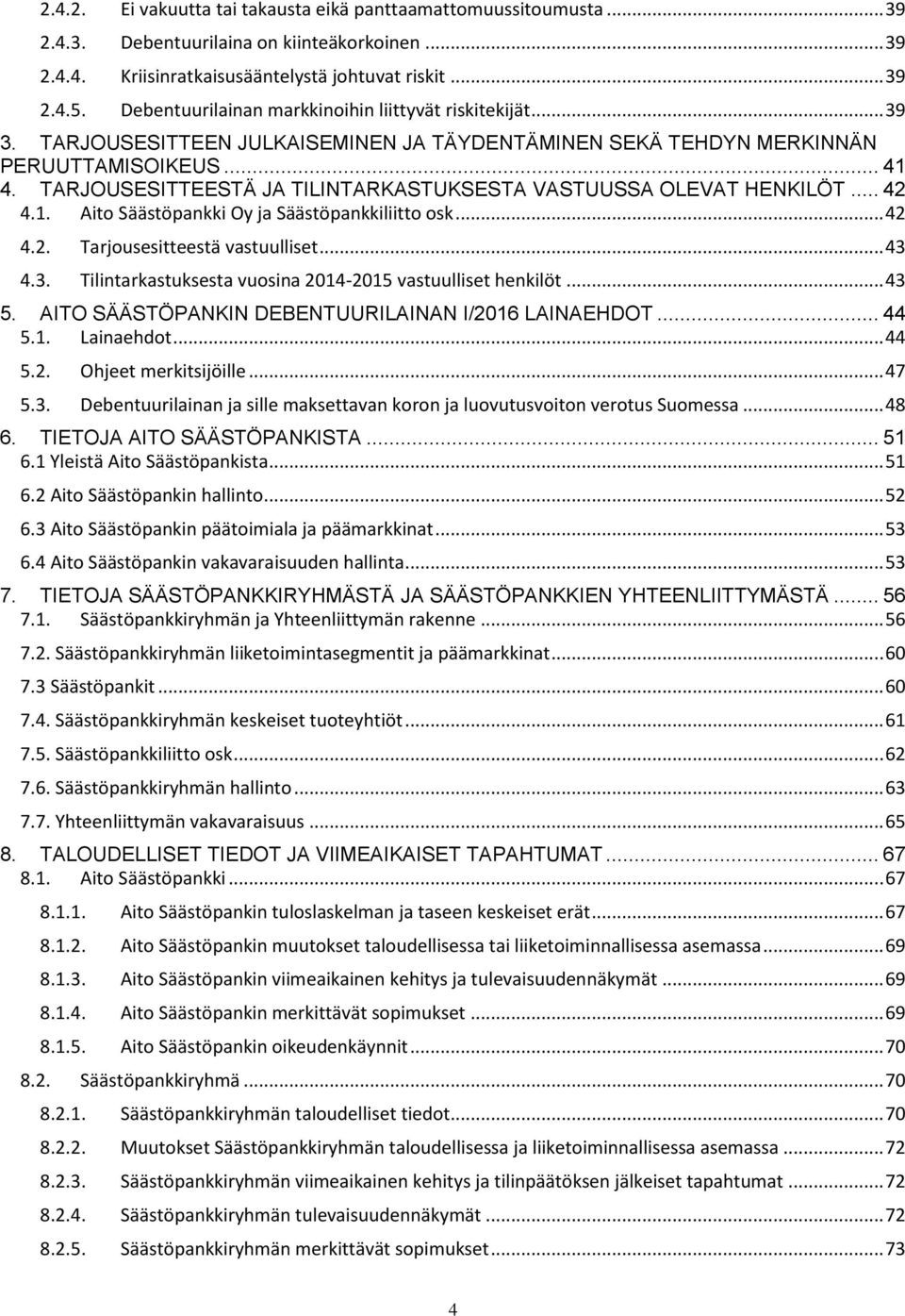 TARJOUSESITTEESTÄ JA TILINTARKASTUKSESTA VASTUUSSA OLEVAT HENKILÖT... 42 4.1. Aito Säästöpankki Oy ja Säästöpankkiliitto osk... 42 4.2. Tarjousesitteestä vastuulliset... 43 