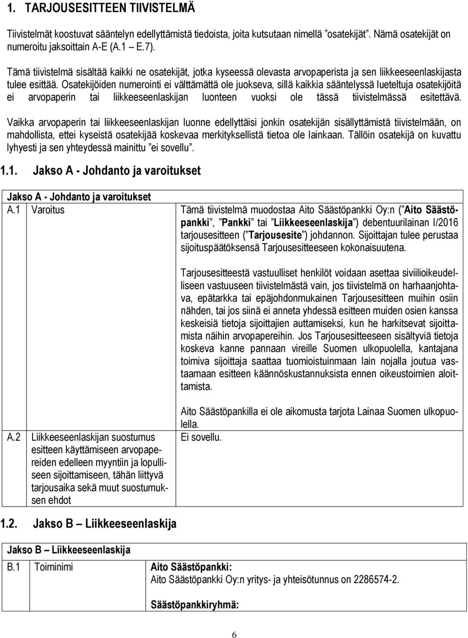 Osatekijöiden numerointi ei välttämättä ole juokseva, sillä kaikkia sääntelyssä lueteltuja osatekijöitä ei arvopaperin tai liikkeeseenlaskijan luonteen vuoksi ole tässä tiivistelmässä esitettävä.