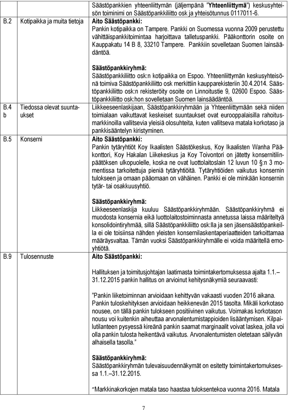 Pääkonttorin osoite on Kauppakatu 14 B 8, 33210 Tampere. Pankkiin sovelletaan Suomen lainsäädäntöä. B.4 b Tiedossa olevat suuntaukset Säästöpankkiryhmä: Säästöpankkiliitto osk:n kotipaikka on Espoo.