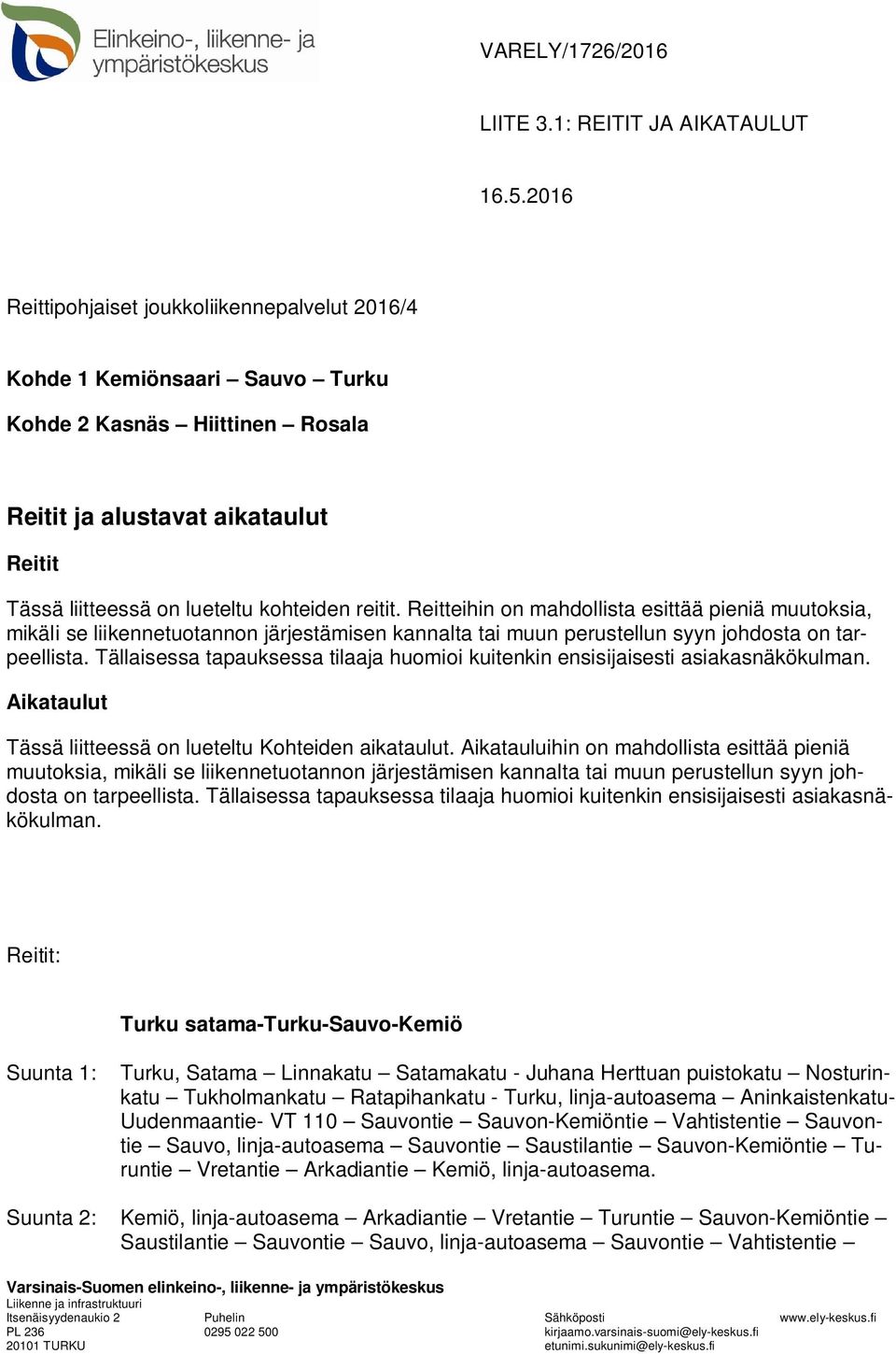 Reitteihin on mahdollista esittää pieniä muutoksia, mikäli se liikennetuotannon järjestämisen kannalta tai muun perustellun syyn johdosta on tarpeellista.