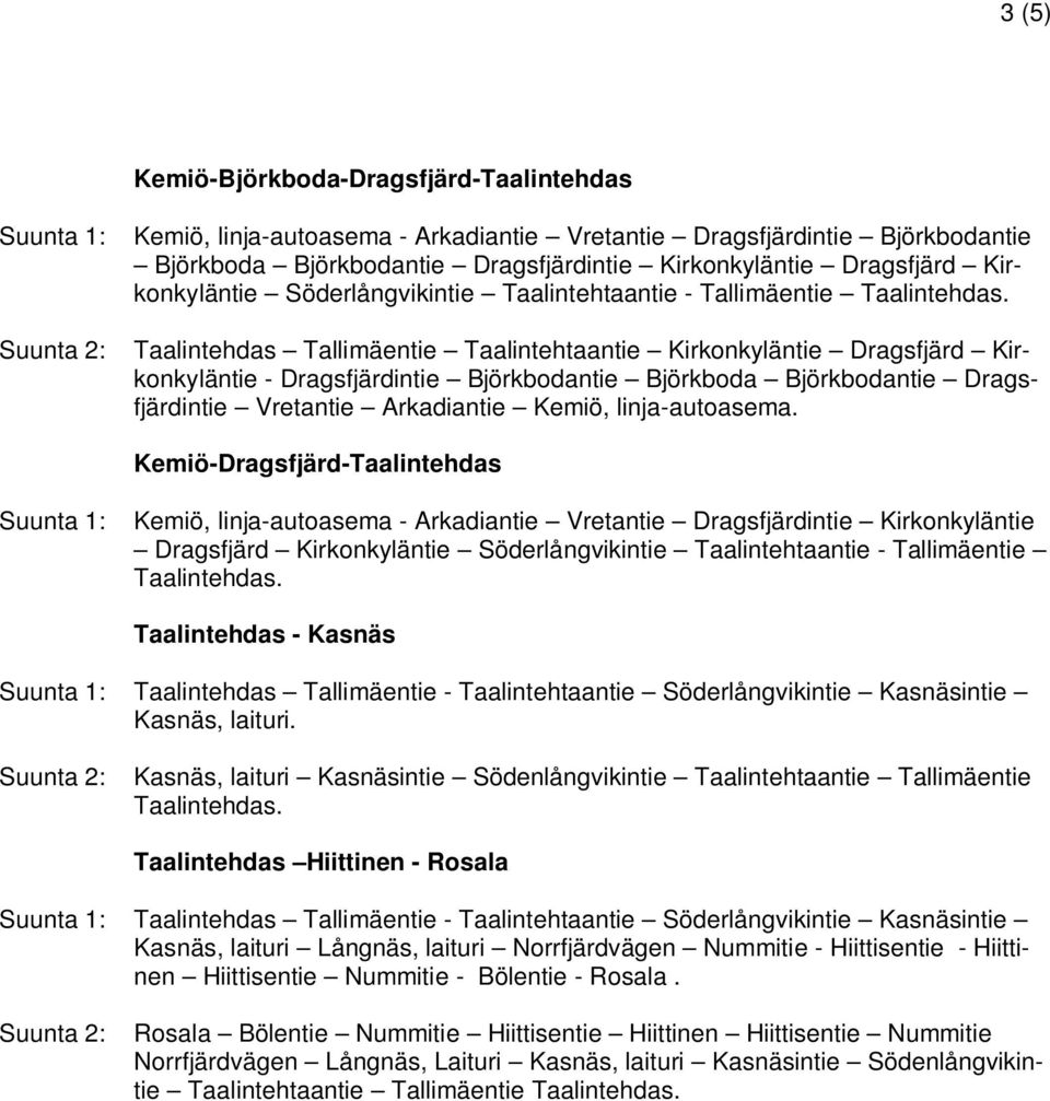 Suunta 2: Taalintehdas Tallimäentie Taalintehtaantie Kirkonkyläntie Dragsfjärd Kirkonkyläntie - Dragsfjärdintie Björkbodantie Björkboda Björkbodantie Dragsfjärdintie Vretantie Arkadiantie Kemiö,