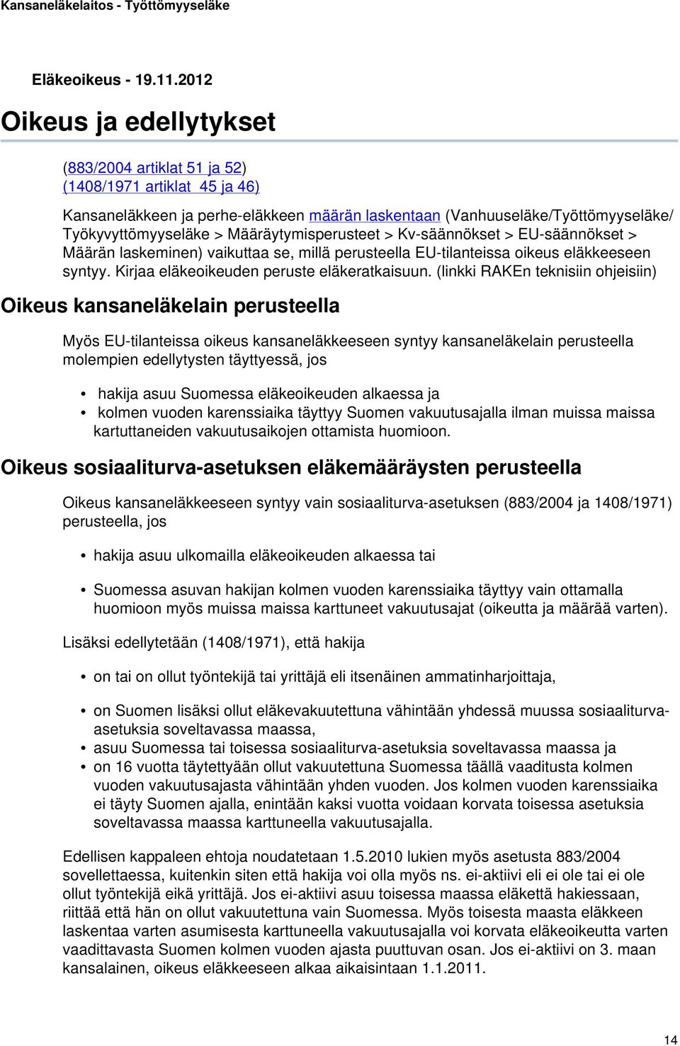 Määräytymisperusteet > Kv-säännökset > EU-säännökset > Määrän laskeminen) vaikuttaa se, millä perusteella EU-tilanteissa oikeus eläkkeeseen syntyy. Kirjaa eläkeoikeuden peruste eläkeratkaisuun.