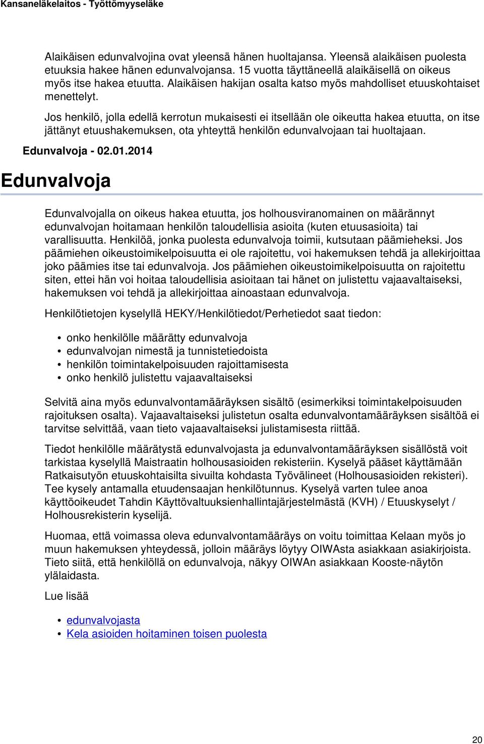 Jos henkilö, jolla edellä kerrotun mukaisesti ei itsellään ole oikeutta hakea etuutta, on itse jättänyt etuushakemuksen, ota yhteyttä henkilön edunvalvojaan tai huoltajaan. Edunvalvoja - 02.01.