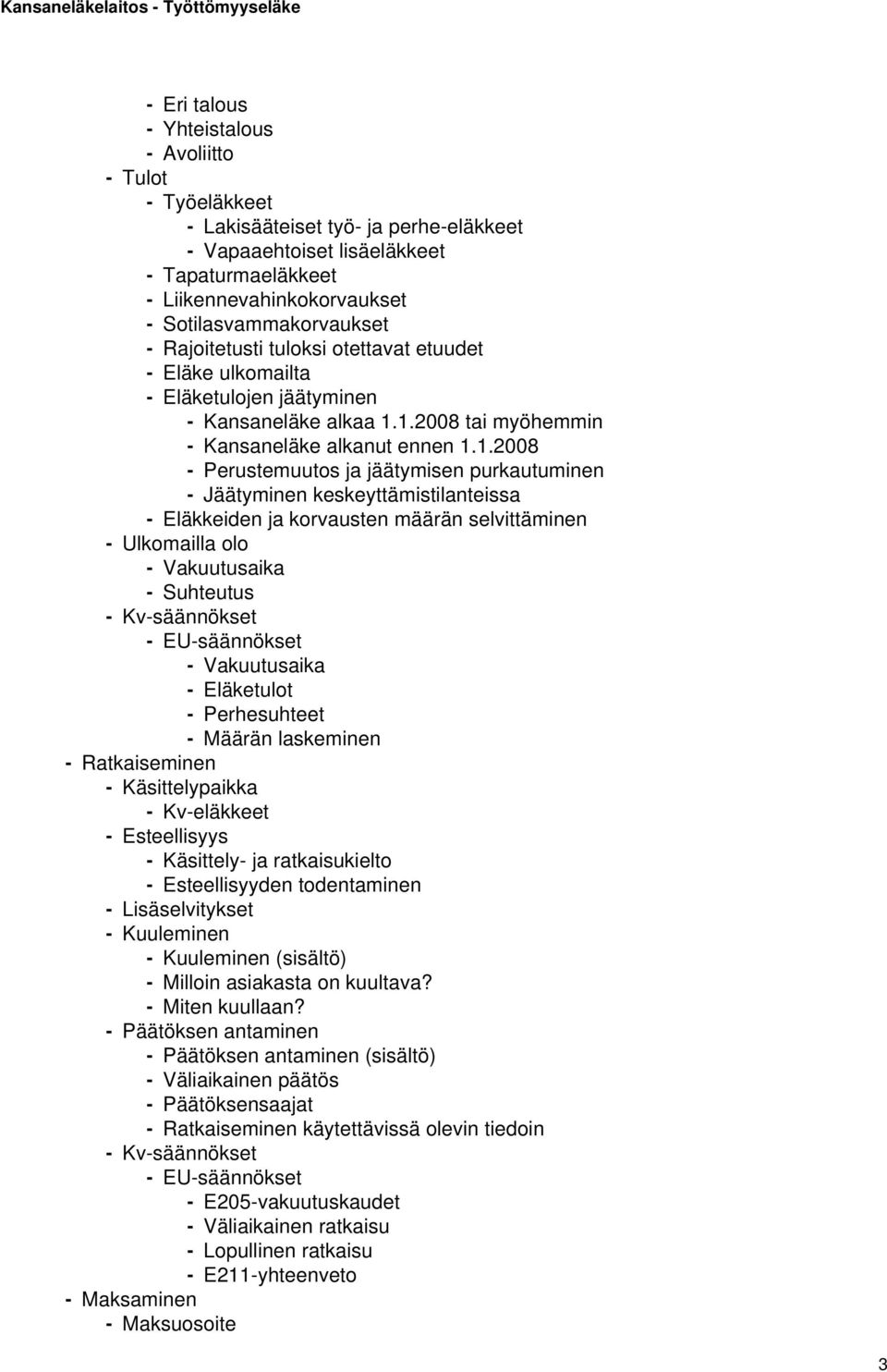 1.2008 tai myöhemmin - Kansaneläke alkanut ennen 1.1.2008 - Perustemuutos ja jäätymisen purkautuminen - Jäätyminen keskeyttämistilanteissa - Eläkkeiden ja korvausten määrän selvittäminen - Ulkomailla