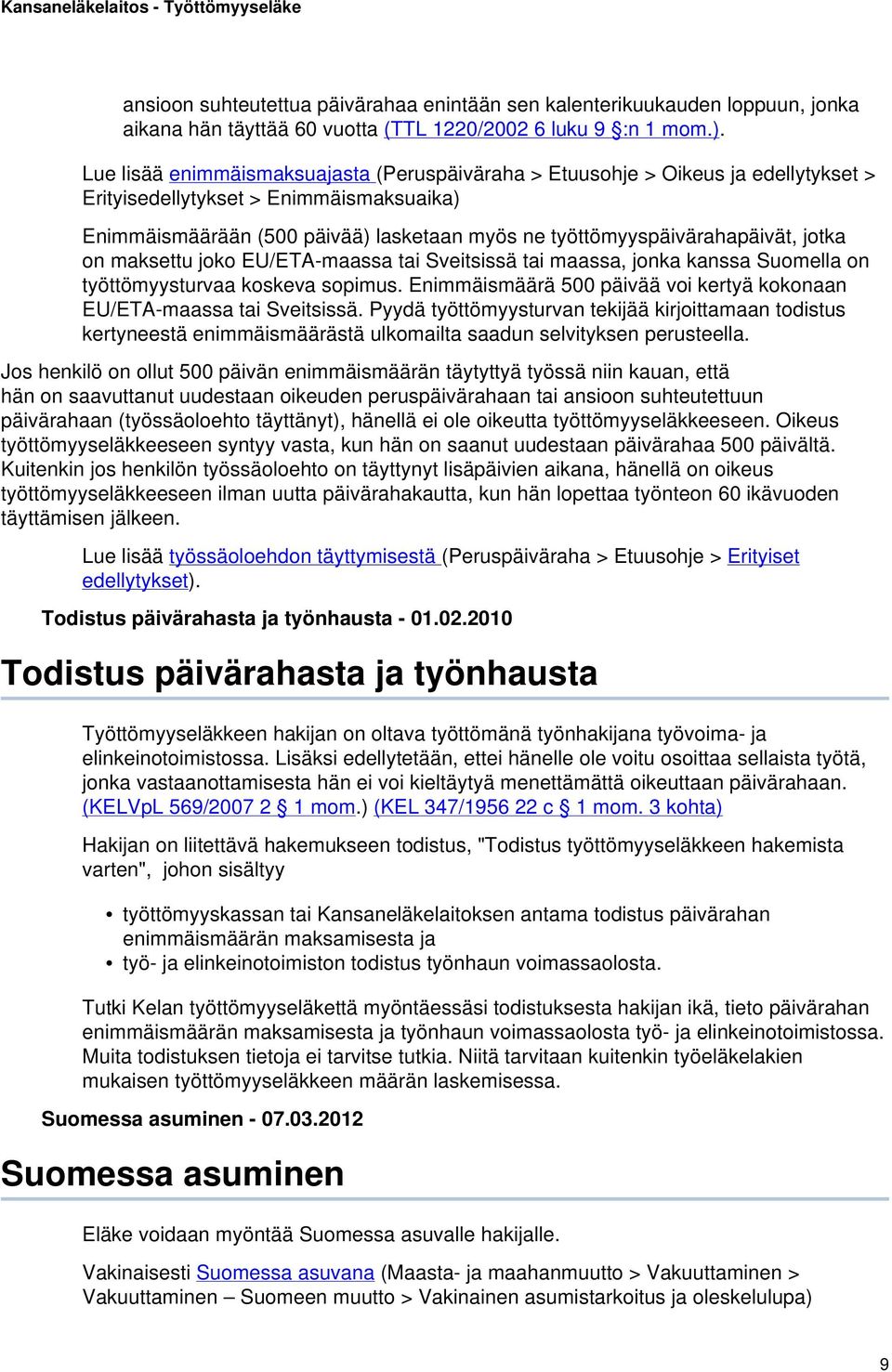 jotka on maksettu joko EU/ETA-maassa tai Sveitsissä tai maassa, jonka kanssa Suomella on työttömyysturvaa koskeva sopimus. Enimmäismäärä 500 päivää voi kertyä kokonaan EU/ETA-maassa tai Sveitsissä.