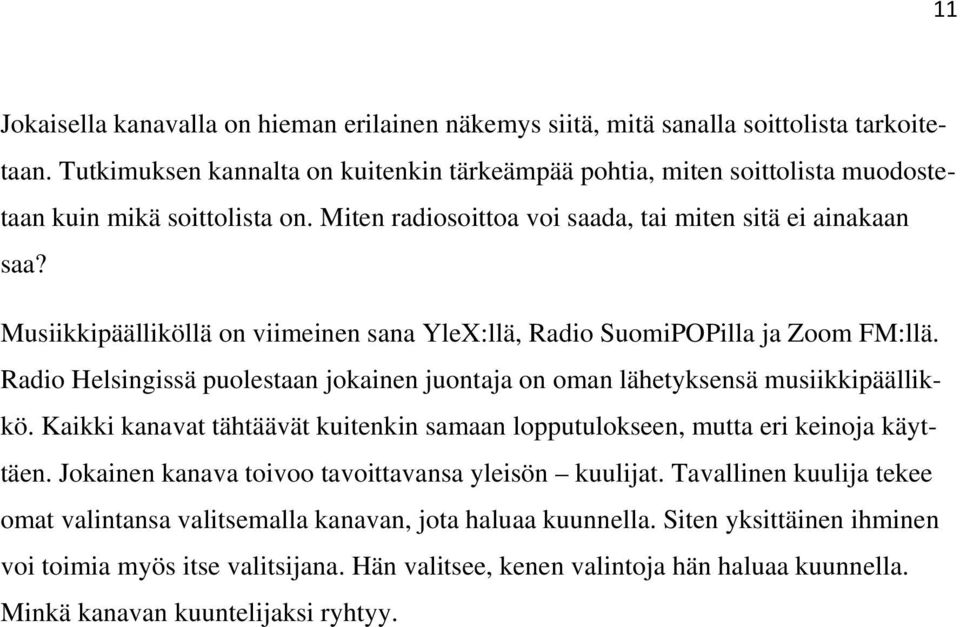 Musiikkipäälliköllä on viimeinen sana YleX:llä, Radio SuomiPOPilla ja Zoom FM:llä. Radio Helsingissä puolestaan jokainen juontaja on oman lähetyksensä musiikkipäällikkö.