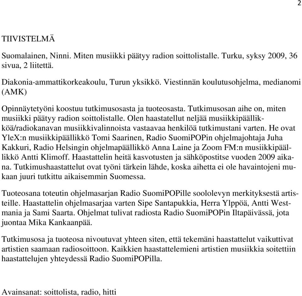 Olen haastatellut neljää musiikkipäällikköä/radiokanavan musiikkivalinnoista vastaavaa henkilöä tutkimustani varten.