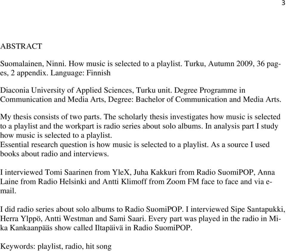The scholarly thesis investigates how music is selected to a playlist and the workpart is radio series about solo albums. In analysis part I study how music is selected to a playlist.