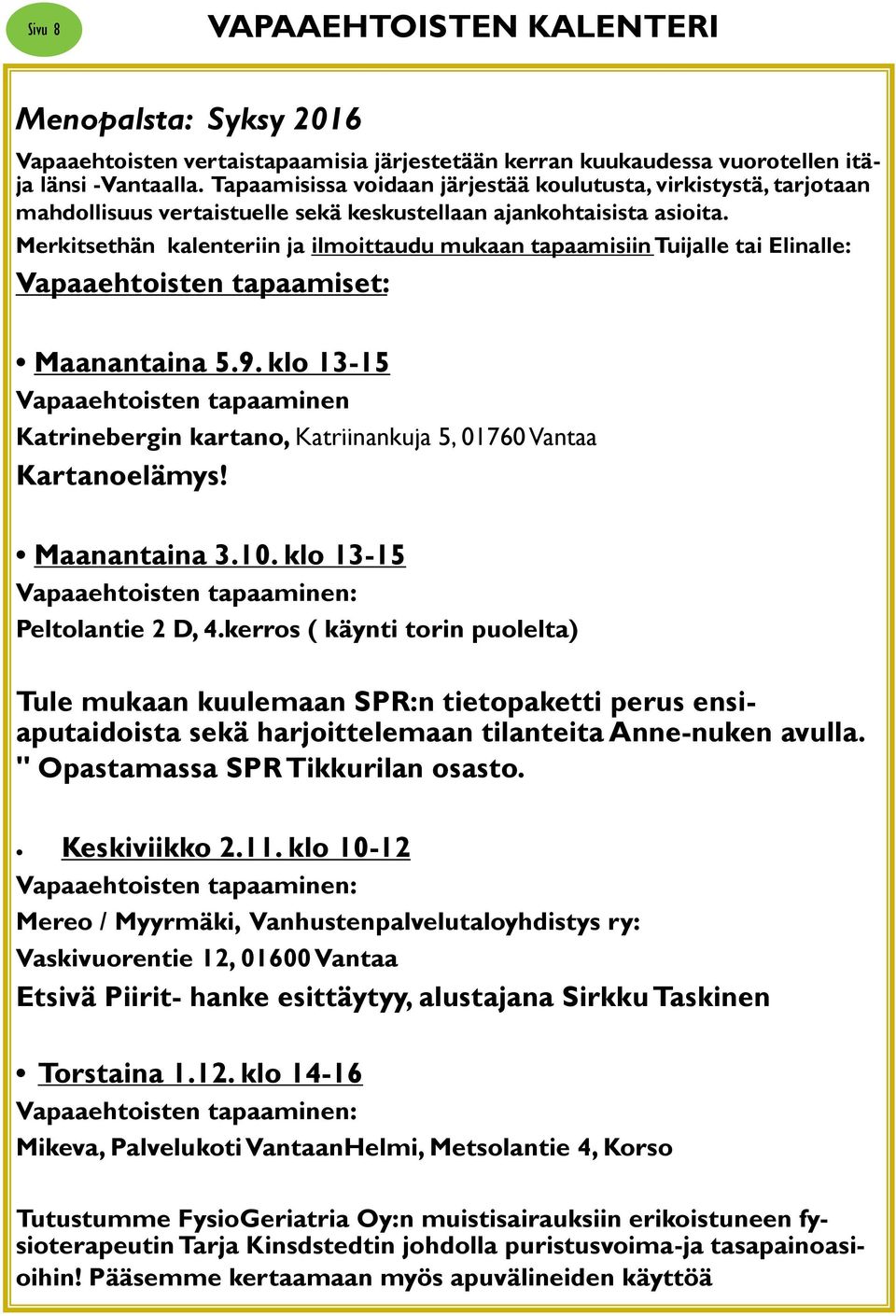 Merkitsethän kalenteriin ja ilmoittaudu mukaan tapaamisiin Tuijalle tai Elinalle: Vapaaehtoisten tapaamiset: Maanantaina 5.9.