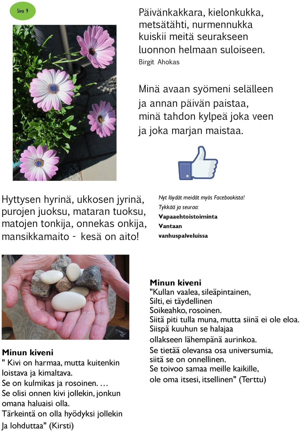 Hyttysen hyrinä, ukkosen jyrinä, purojen juoksu, mataran tuoksu, matojen tonkija, onnekas onkija, mansikkamaito - kesä on aito! Nyt löydät meidät myös Facebookista!