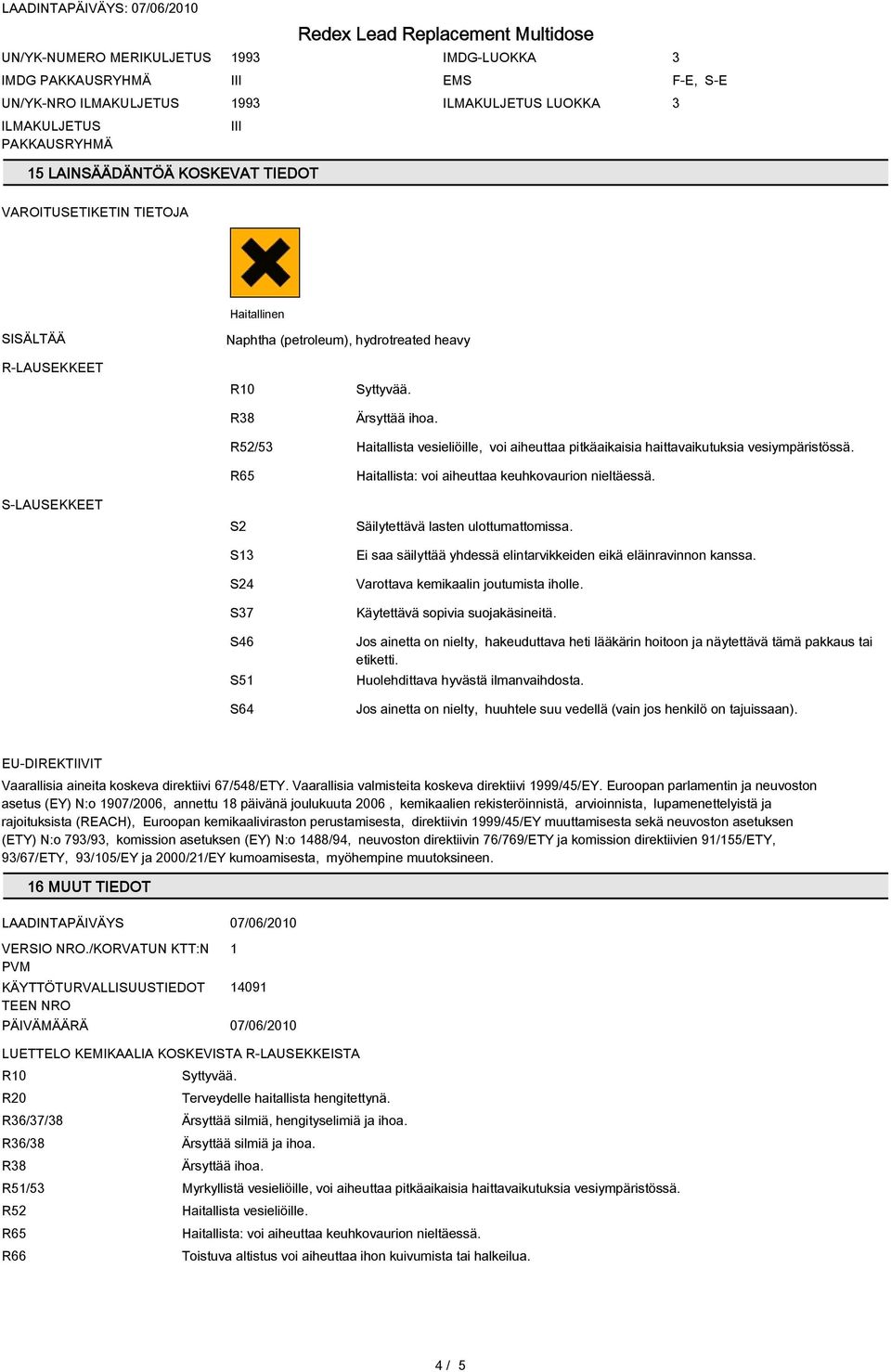 R52/5 Haitallista vesieliöille, voi aiheuttaa pitkäaikaisia haittavaikutuksia vesiympäristössä. S-LAUSEKKEET R65 S2 S1 S24 S7 S46 S51 S64 Haitallista: voi aiheuttaa keuhkovaurion nieltäessä.