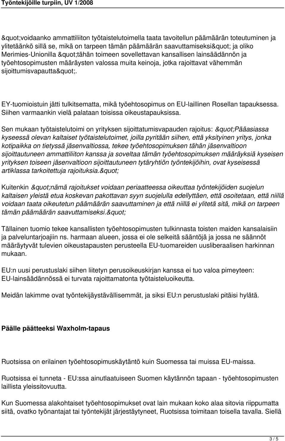 EY-tuomioistuin jätti tulkitsematta, mikä työehtosopimus on EU-laillinen Rosellan tapauksessa. Siihen varmaankin vielä palataan toisissa oikeustapauksissa.