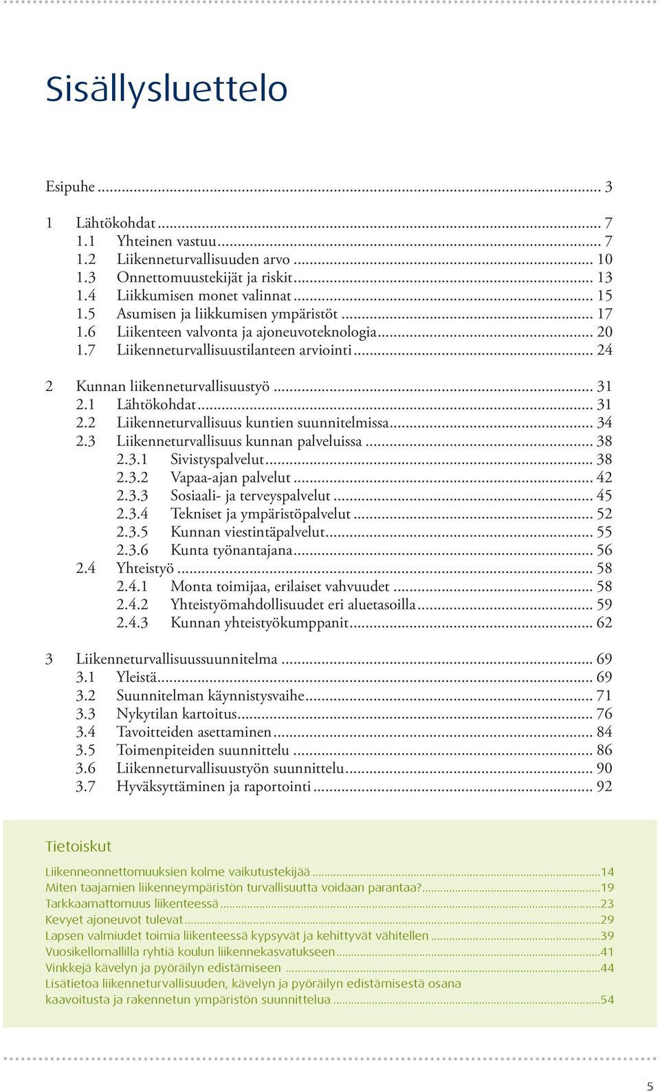 .. 31 2.2 Liikenneturvallisuus kuntien suunnitelmissa... 34 2.3 Liikenneturvallisuus kunnan palveluissa... 38 2.3.1 Sivistyspalvelut... 38 2.3.2 Vapaa-ajan palvelut... 42 2.3.3 Sosiaali- ja terveyspalvelut.