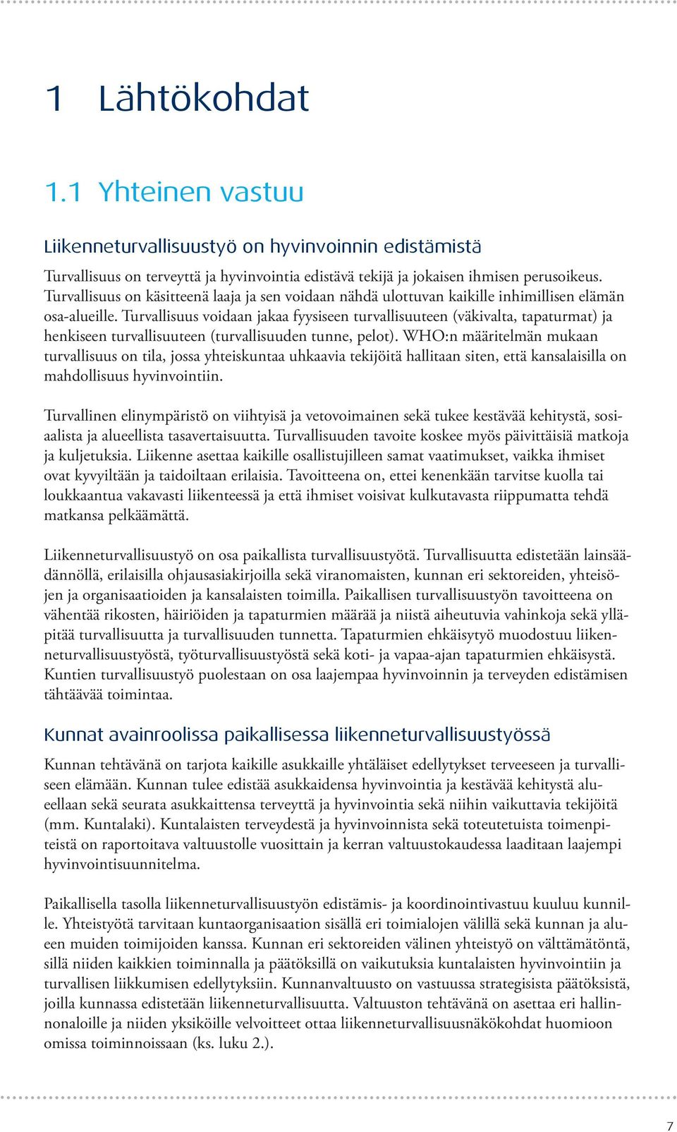 Turvallisuus voidaan jakaa fyysiseen turvallisuuteen (väkivalta, tapaturmat) ja henkiseen turvallisuuteen (turvallisuuden tunne, pelot).