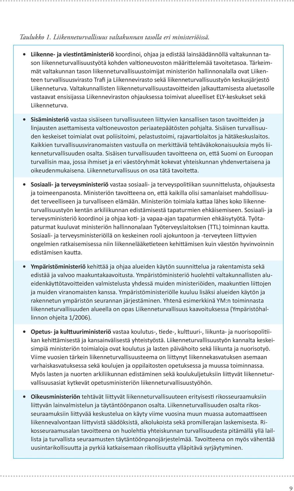 Tärkeimmät valtakunnan tason liikenneturvallisuustoimijat ministeriön hallinnonalalla ovat Liikenteen turvallisuusvirasto Trafi ja Liikennevirasto sekä liikenneturvallisuustyön keskusjärjestö