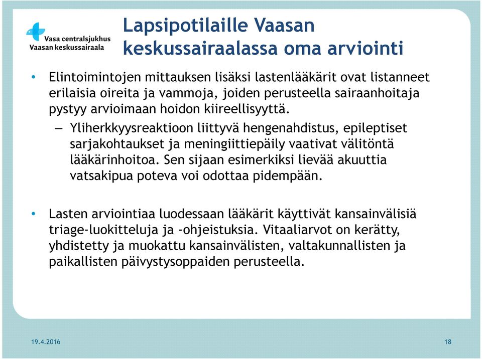 Yliherkkyysreaktioon liittyvä hengenahdistus, epileptiset sarjakohtaukset ja meningiittiepäily vaativat välitöntä lääkärinhoitoa.