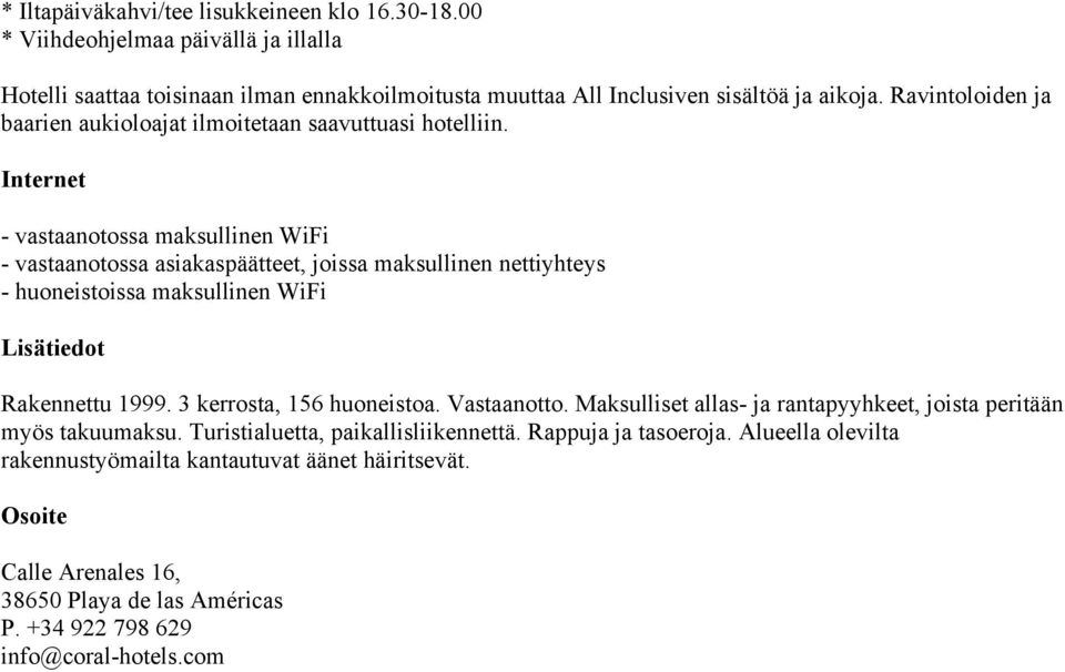 Internet - vastaanotossa maksullinen WiFi - vastaanotossa asiakaspäätteet, joissa maksullinen nettiyhteys - huoneistoissa maksullinen WiFi Lisätiedot Rakennettu 1999.