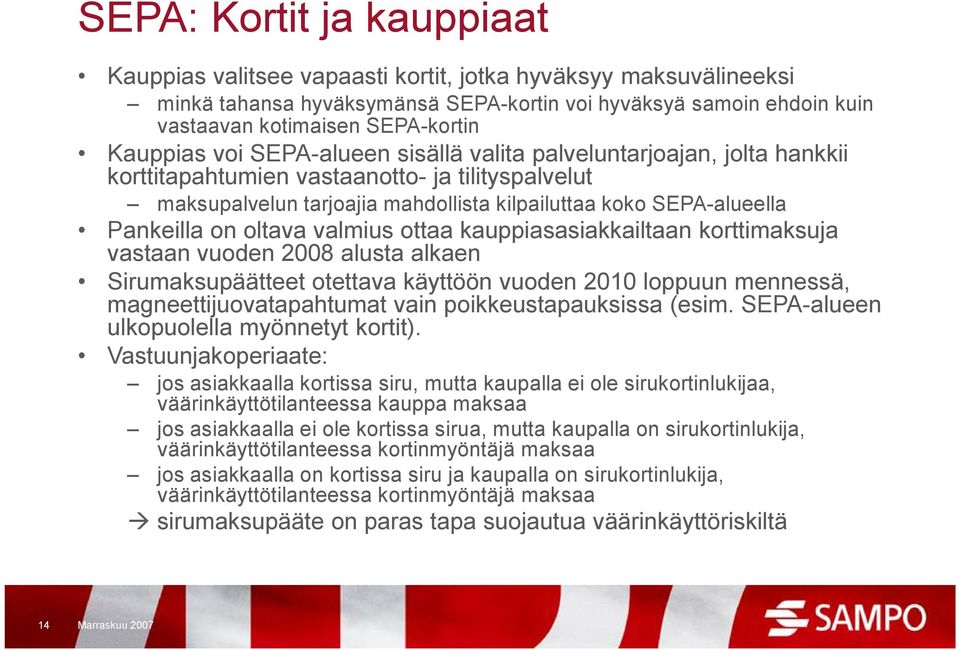 Pankeilla on oltava valmius ottaa kauppiasasiakkailtaan korttimaksuja vastaan vuoden 2008 alusta alkaen Sirumaksupäätteet otettava käyttöön vuoden 2010 loppuun mennessä, magneettijuovatapahtumat vain