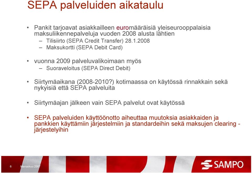 2008 Maksukortti (SEPA Debit Card) vuonna 2009 palveluvalikoimaan myös Suoraveloitus (SEPA Direct Debit) Siirtymäaikana (2008-2010?