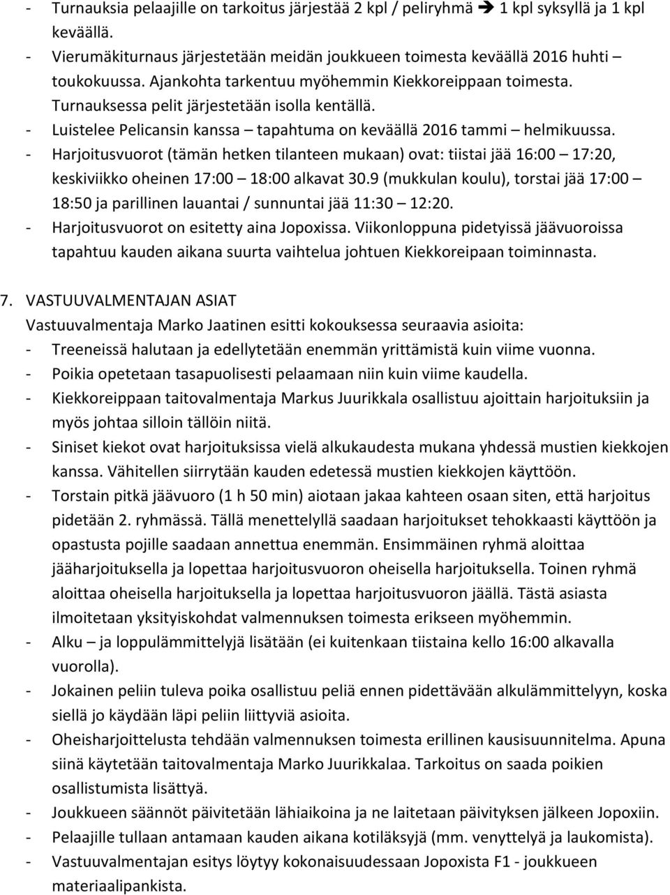 Harjoitusvuorot (tämän hetken tilanteen mukaan) ovat: tiistai jää 16:00 17:20, keskiviikko oheinen 17:00 18:00 alkavat 30.