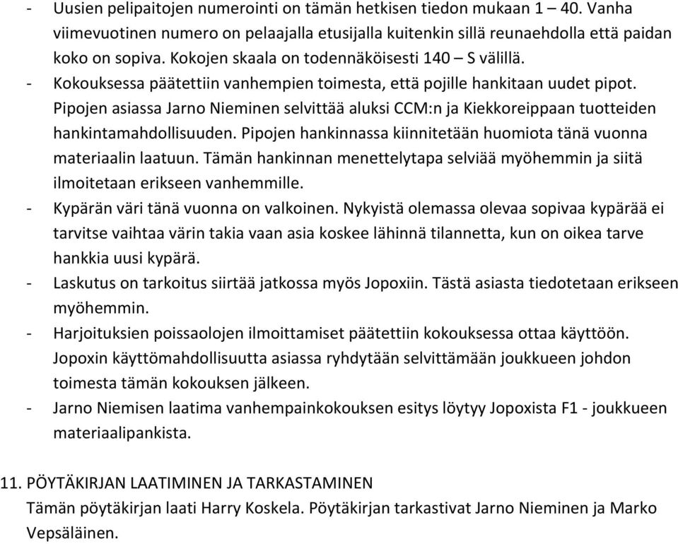 Pipojen asiassa Jarno Nieminen selvittää aluksi CCM:n ja Kiekkoreippaan tuotteiden hankintamahdollisuuden. Pipojen hankinnassa kiinnitetään huomiota tänä vuonna materiaalin laatuun.