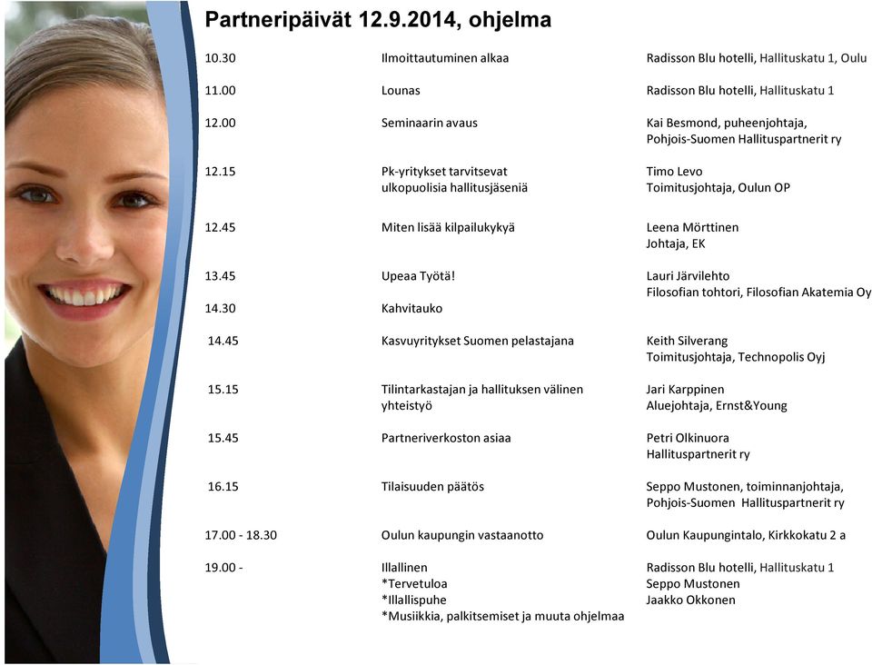 45 Miten lisää kilpailukykyä Leena Mörttinen Johtaja, EK 13.45 Upeaa Työtä! Lauri Järvilehto Filosofian tohtori, Filosofian Akatemia Oy 14.30 Kahvitauko 14.