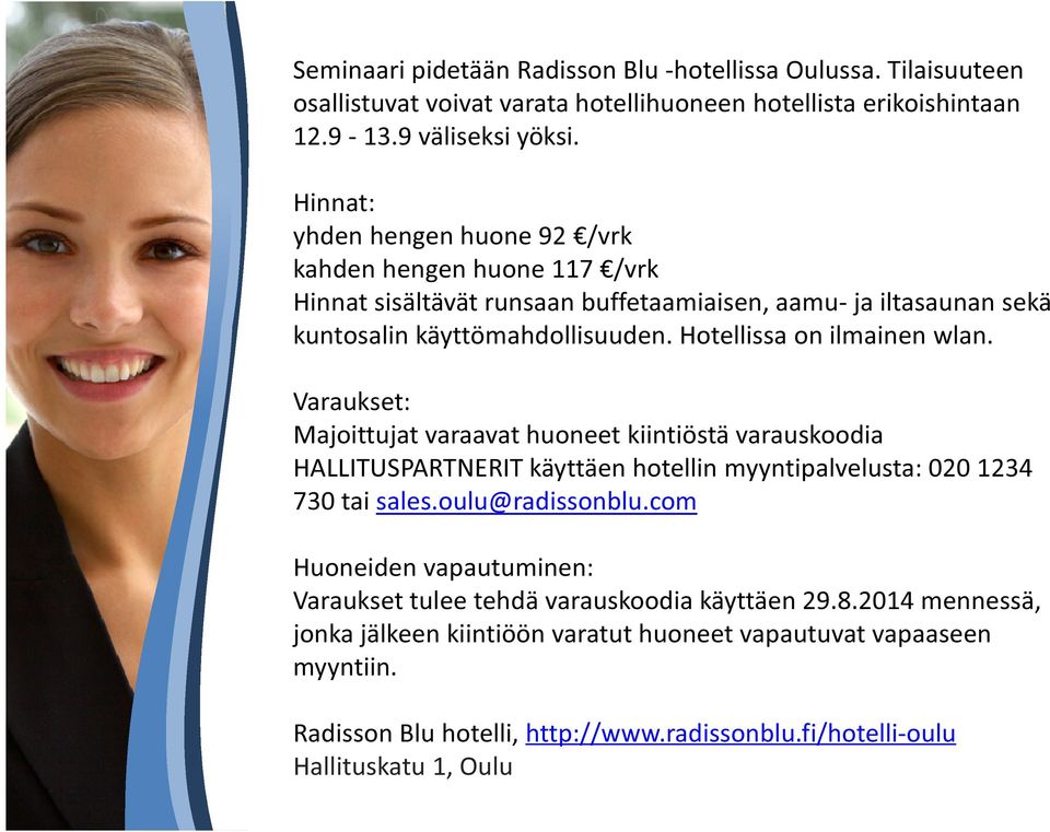 Hotellissa on ilmainen wlan. Varaukset: Majoittujat varaavat huoneet kiintiöstä varauskoodia HALLITUSPARTNERIT käyttäen hotellin myyntipalvelusta: 020 1234 730 tai sales.oulu@radissonblu.