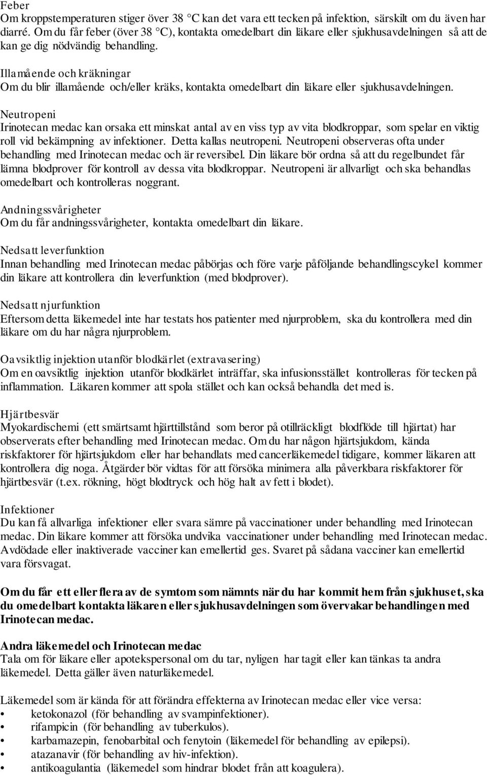 Illamående och kräkningar Om du blir illamående och/eller kräks, kontakta omedelbart din läkare eller sjukhusavdelningen.