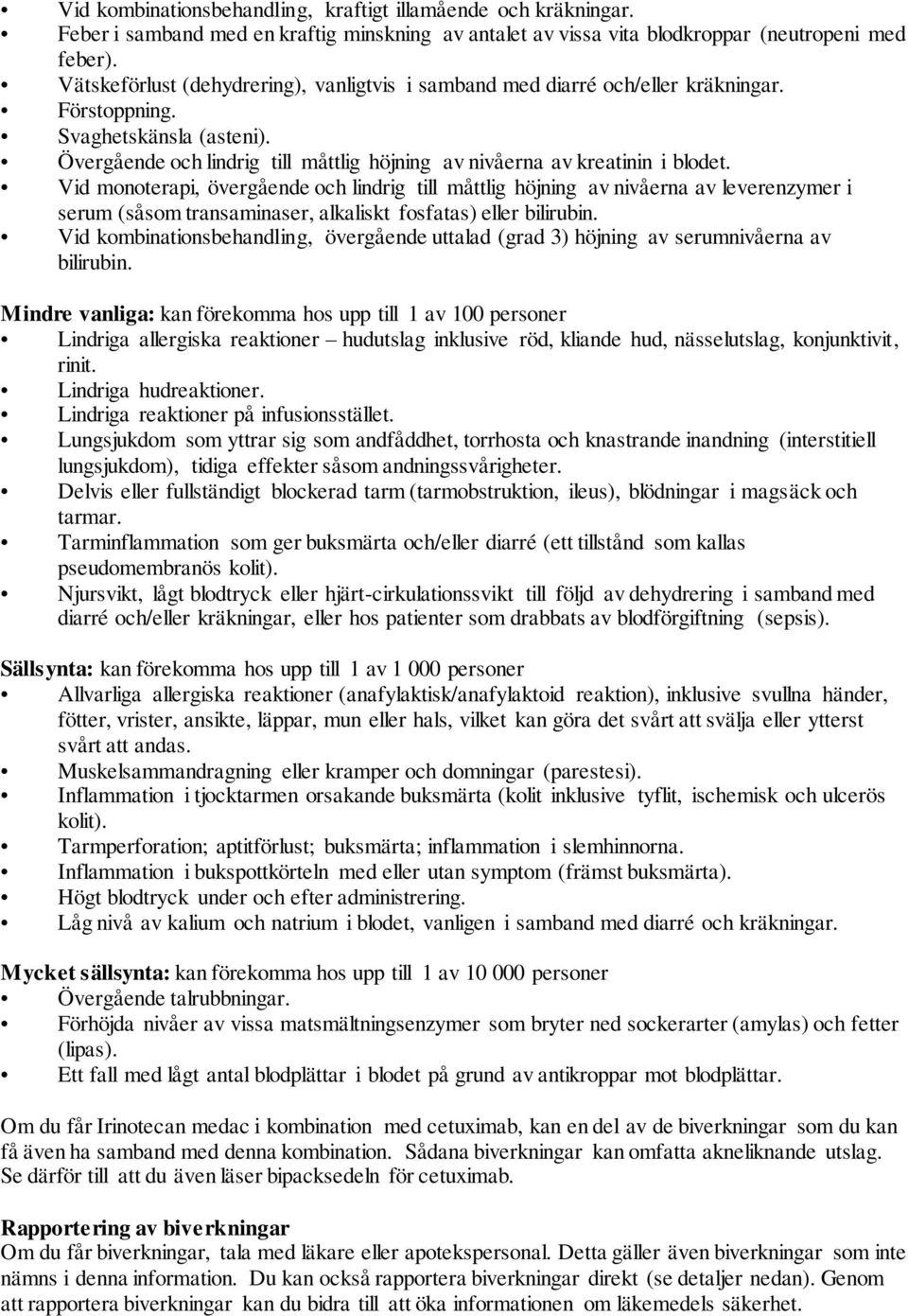 Vid monoterapi, övergående och lindrig till måttlig höjning av nivåerna av leverenzymer i serum (såsom transaminaser, alkaliskt fosfatas) eller bilirubin.