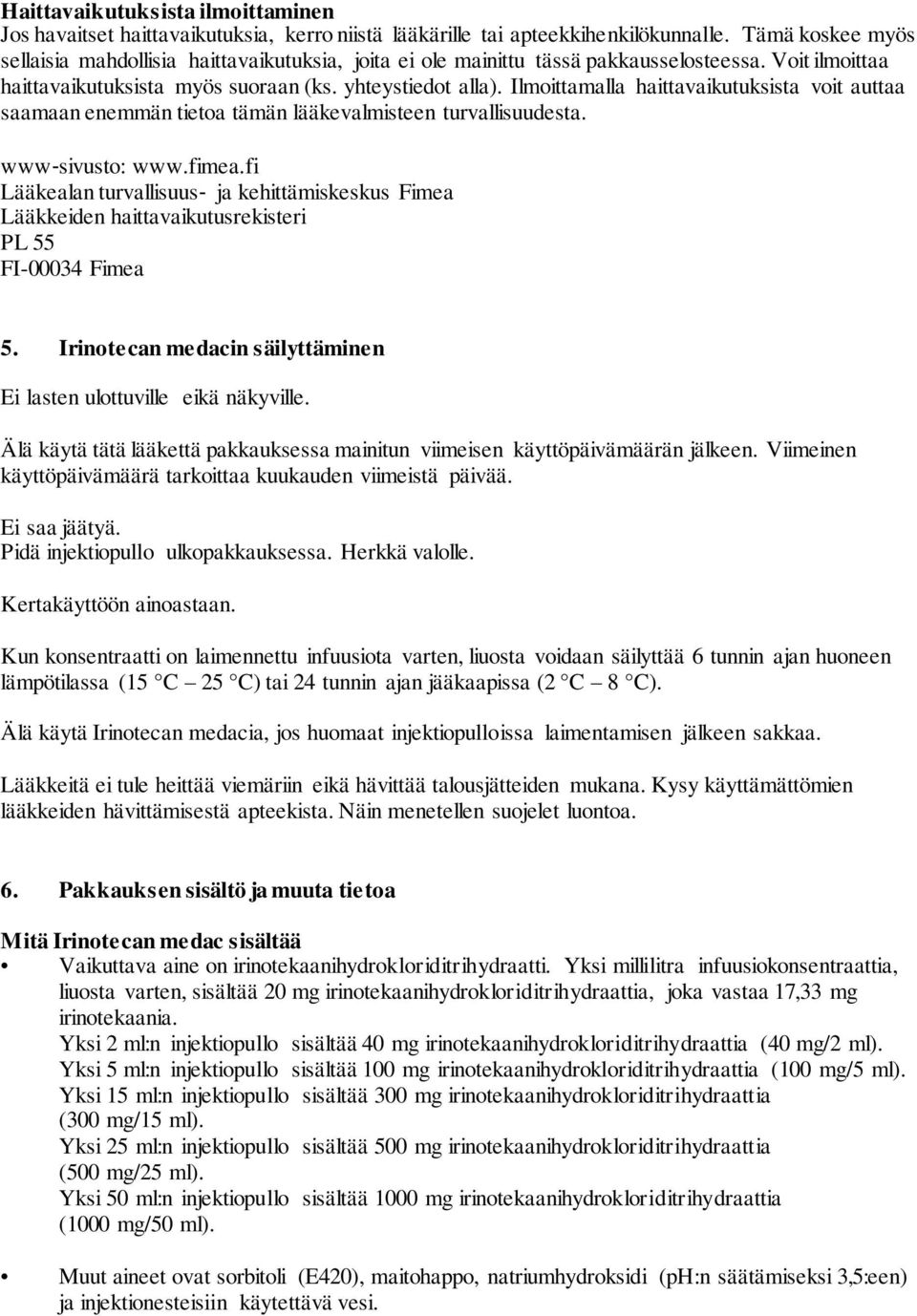 Ilmoittamalla haittavaikutuksista voit auttaa saamaan enemmän tietoa tämän lääkevalmisteen turvallisuudesta. www sivusto: www.fimea.