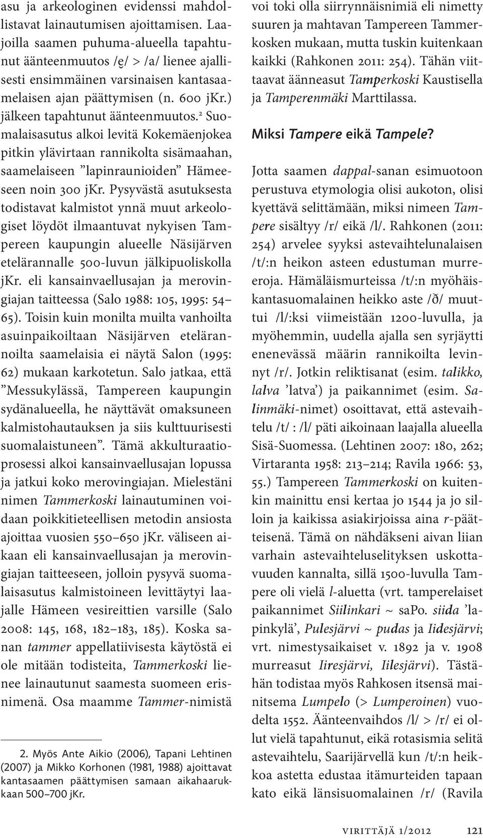 2 Suomalaisasutus alkoi levitä Kokemäenjokea pitkin ylävirtaan rannikolta sisämaahan, saamelaiseen lapinraunioiden Hämeeseen noin 300 jkr.