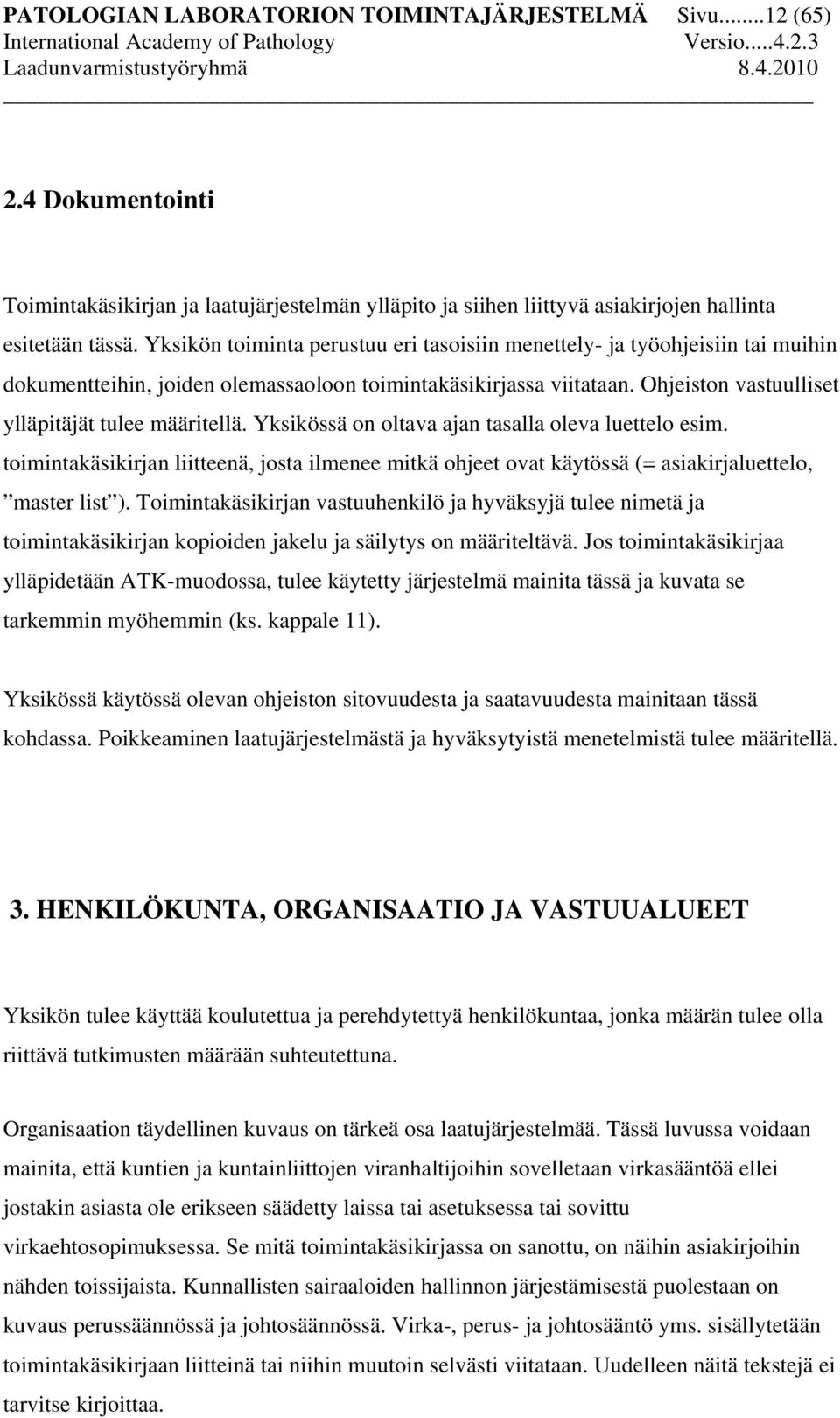 Yksikössä on oltava ajan tasalla oleva luettelo esim. toimintakäsikirjan liitteenä, josta ilmenee mitkä ohjeet ovat käytössä (= asiakirjaluettelo, master list ).