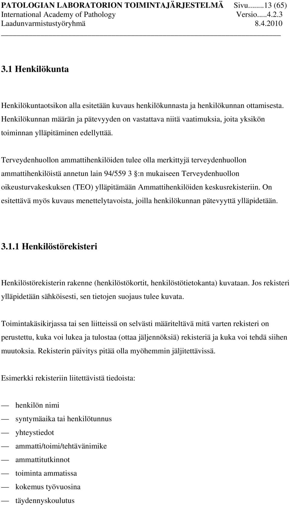 Terveydenhuollon ammattihenkilöiden tulee olla merkittyjä terveydenhuollon ammattihenkilöistä annetun lain 94/559 3 :n mukaiseen Terveydenhuollon oikeusturvakeskuksen (TEO) ylläpitämään