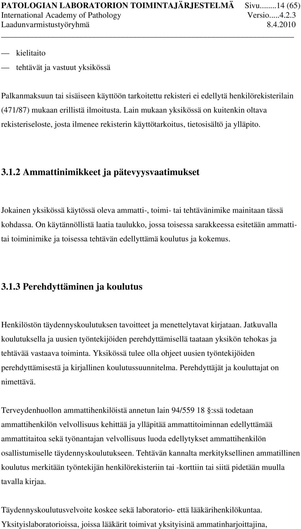 Lain mukaan yksikössä on kuitenkin oltava rekisteriseloste, josta ilmenee rekisterin käyttötarkoitus, tietosisältö ja ylläpito. 3.1.