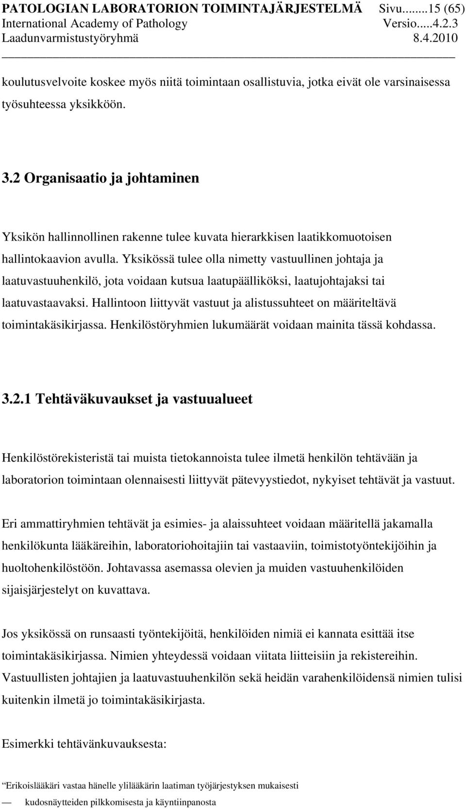 Yksikössä tulee olla nimetty vastuullinen johtaja ja laatuvastuuhenkilö, jota voidaan kutsua laatupäälliköksi, laatujohtajaksi tai laatuvastaavaksi.