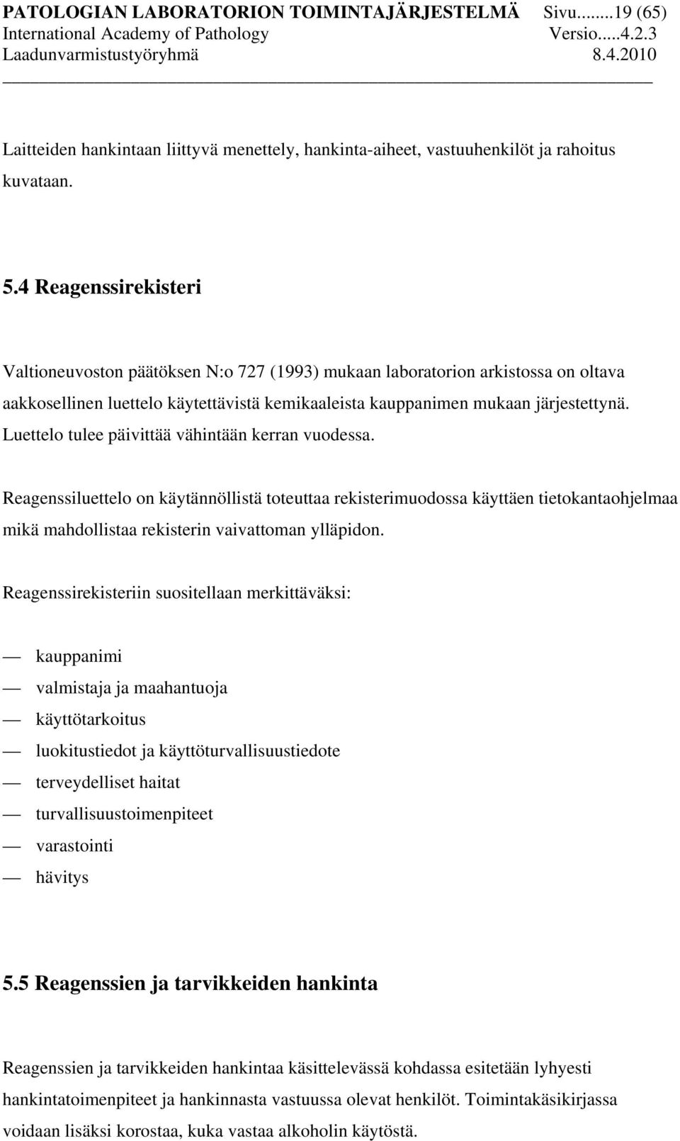 Luettelo tulee päivittää vähintään kerran vuodessa. Reagenssiluettelo on käytännöllistä toteuttaa rekisterimuodossa käyttäen tietokantaohjelmaa mikä mahdollistaa rekisterin vaivattoman ylläpidon.